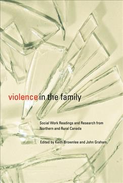 Violence in the family : social work readings and research from northern and rural Canada / edited by Keith Brownlee and John R. Graham.