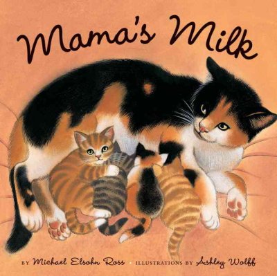 Mama's milk / by Michael Elsohn Ross ; illustrations by Ashley Wolff.