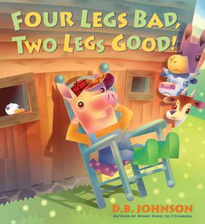 Four legs bad, two legs good! / written and illustrated by D.B. Johnson.