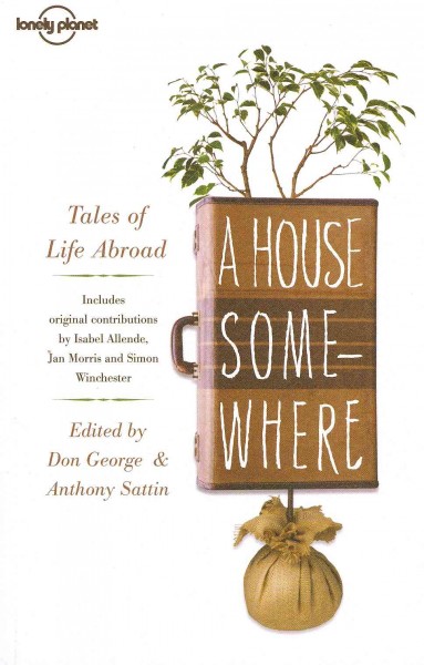 A house somewhere : tales of life abroad / edited by Don George & Anthony Sattin.