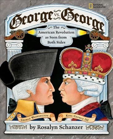 George vs. George : the American Revolution as seen from both sides / by Rosalyn Schanzer.