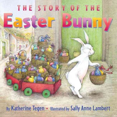 The story of the Easter Bunny / by Katherine Tegen ; illustrated by Sally Anne Lambert.