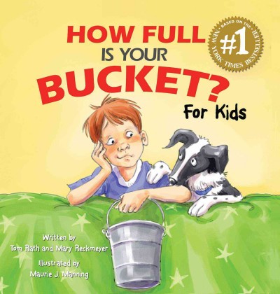 How full is your bucket? : for kids / written by Tom Rath and Mary Reckmeyer ; illustrated by Maurie J. Manning.