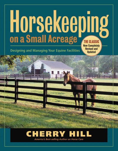 Horsekeeping on a small acreage : designing and managing your equine facilities / Cherry Hill ; illustrations by Richard Klimesh ; photographs by Cherry Hill and Richard Klimesh.