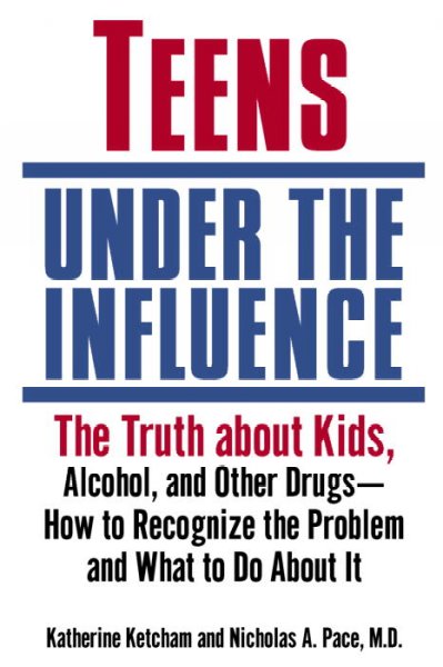 Teens under the influence : the truth about kids, alcohol, and other drugs-- how to recognize the problem and what to do about it / Katherine Ketcham and Nicholas A. Pace.