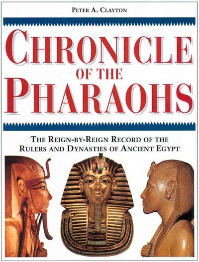 Chronicle of the pharaohs : the reign-by-reign record of the rulers and dynasties of ancient Egypt / Peter A. Clayton.
