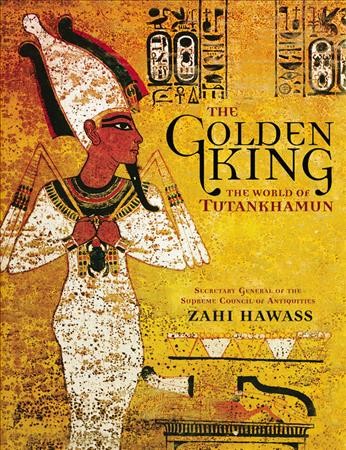 The golden king : the world of Tutankhamun / Zahi Hawass.