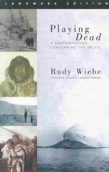Playing dead : a contemplation concerning the Arctic / Rudy Wiebe.