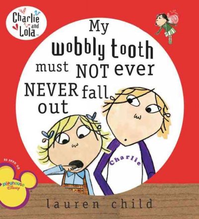 My wobbly tooth must not ever never fall out / Lauren Child.