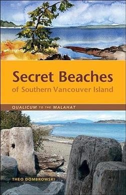 Secret beaches of southern Vancouver Island : Qualicum to the Malahat / Theo Dombrowski.