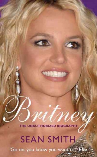 Britney : the unauthorized biography / Sean Smith.