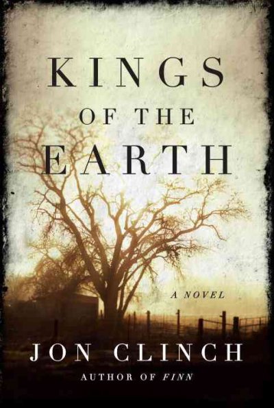 Kings of the earth : a novel / Jon Clinch.