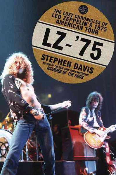 LZ-75 : the lost chronicles of Led Zeppelin's 1975 American tour / Stephen Davis ; photographs by Peter Simon.