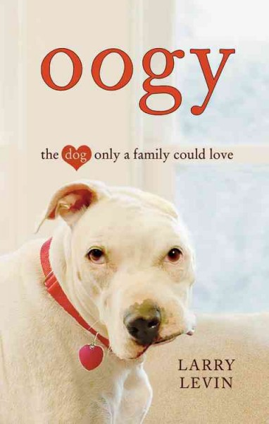 Oogy : the dog only a family could love / Larry Levin.