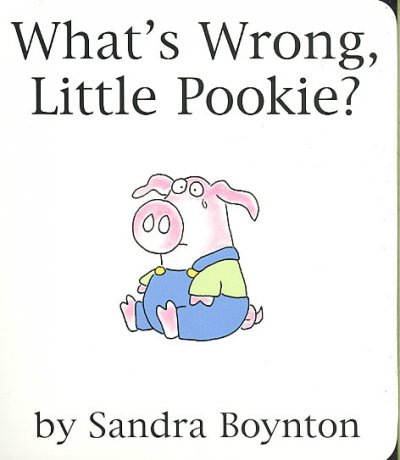 What's wrong, little Pookie? / by Sandra Boynton.