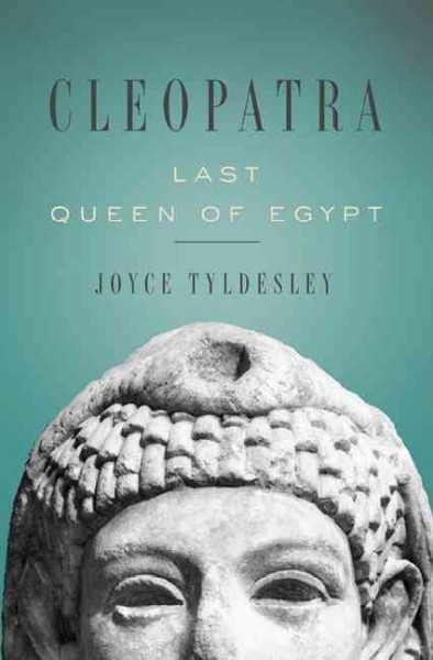Cleopatra : last queen of Egypt / Joyce Tyldesley.