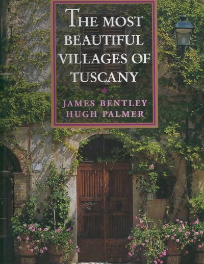 The most beautiful villages of Tuscany / James Bentley ; photographs by Hugh Palmer.