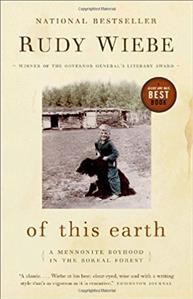Of this earth : a Mennonite boyhood in the boreal forest / Rudy Wiebe.