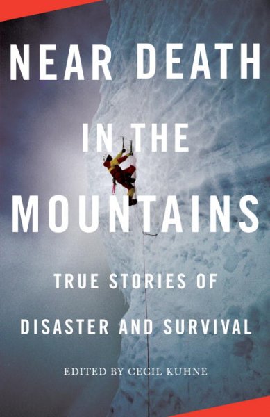 Near death in the mountains : true stories of disaster and survival / edited by Cecil Kuhne.