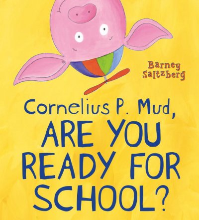 Cornelius P. Mud, are you ready for school? / Barney Saltzberg.