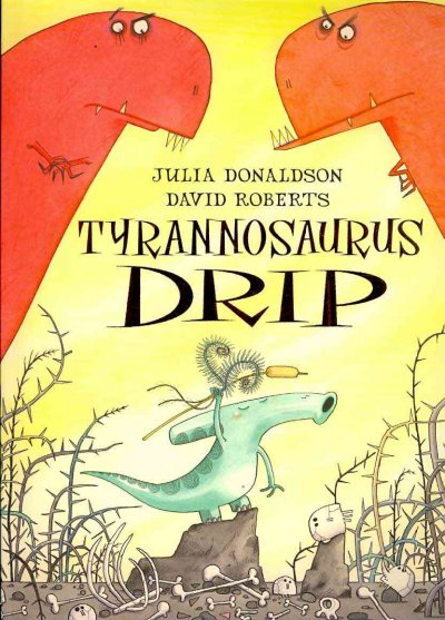 Tyrannosaurus drip / Julia Donaldson, David Roberts.