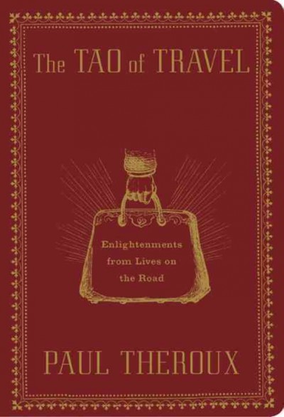 The Tao of travel : enlightenments from lives on the road / Paul Theroux.