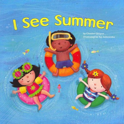 I see summer / by Charles Ghigna ; illustrated by Ag Jatkowska.