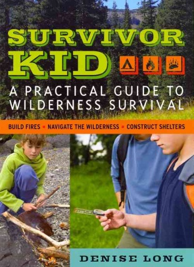 Survivor kid : a practical guide to wilderness survival / Denise Long.
