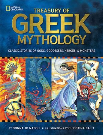 Treasury of Greek mythology : classic stories of gods, goddesses, heroes & monsters / by Donna Jo Napoli ; illustrated by Christina Balit.