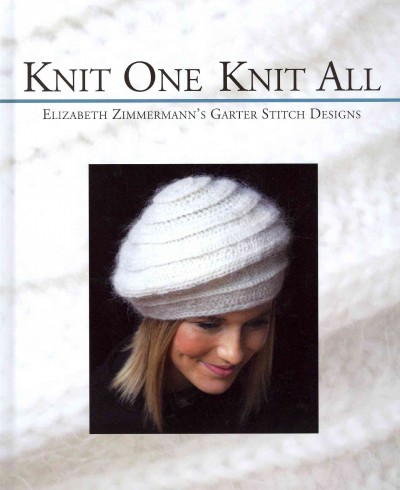 Knit one knit all : Elizabeth Zimmermann's garter stitch designs / [editor, Cully Swansen ; photographs, Cully Swansen, Meg Swansen ; watercolors and drawing, Cully Swansen, Meg Swansen].