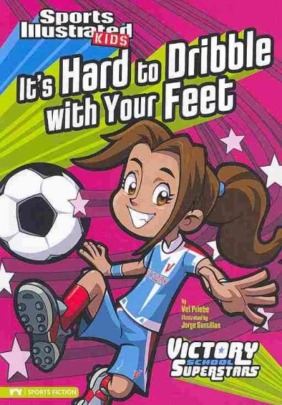 It's hard to dribble with your feet / by Val Priebe ; illustrated by Jorge Santillan.