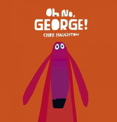 Oh no, George! / Chris Haughton.