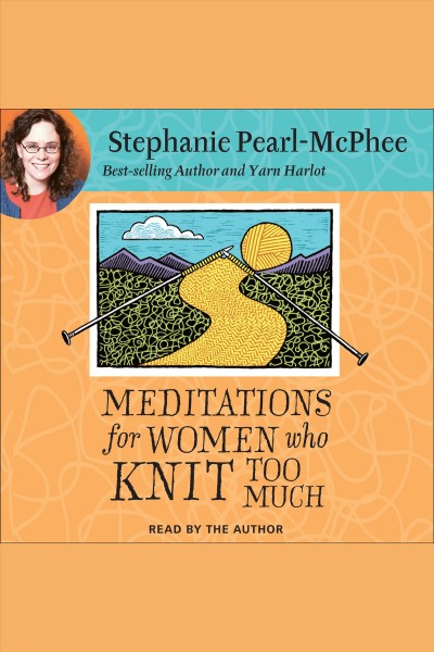 At knit's end [electronic resource] : meditations for women who knit too much  / Stephanie Pearl-McPhee.