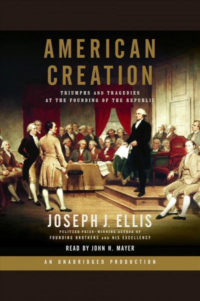 American creation [electronic resource] : triumphs and tragedies at the founding of the republic / Joseph J. Ellis.