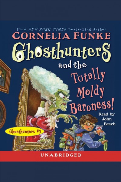 Ghosthunters and the totally moldy baroness! [electronic resource] / Cornelia Funke.