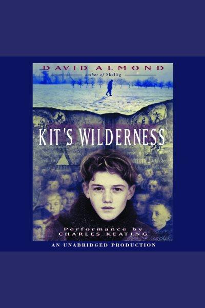 Kit's wilderness [electronic resource] / David Almond.