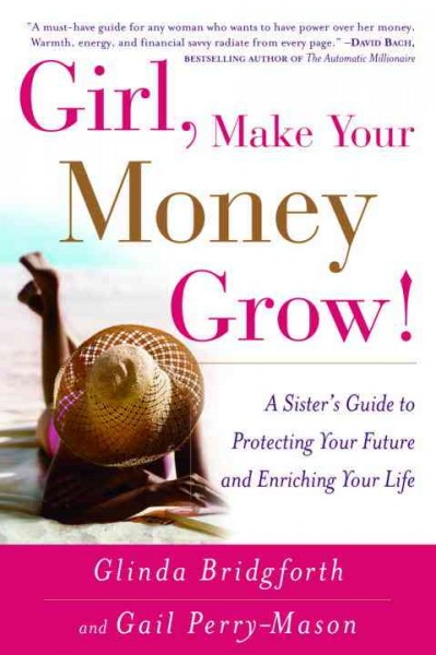 Girl, make your money grow! [electronic resource] : a sister's guide to protecting your future and enriching your life / Glinda Bridgforth and Gail Perry-Mason.