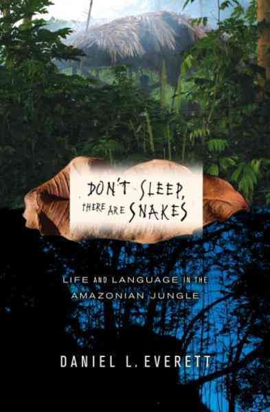 Don't sleep, there are snakes [electronic resource] : life and language in the Amazonian jungle / Daniel L. Everett.