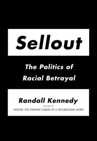 Sellout [electronic resource] : the politics of racial betrayal / Randall Kennedy.