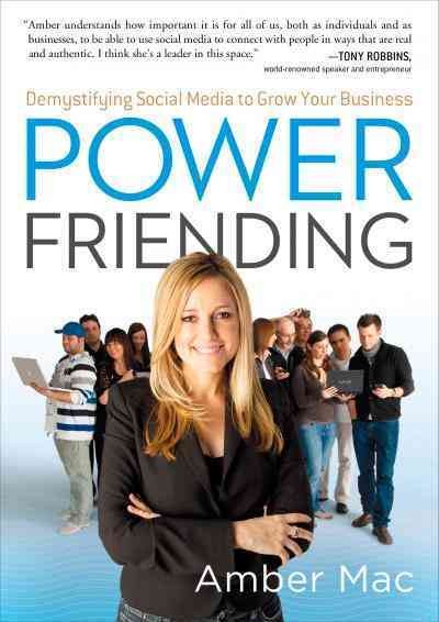 Power friending [electronic resource] : demystifying social media to grow your business / Amber Mac.