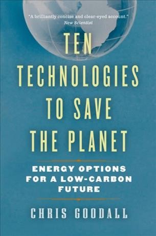 Ten technologies to save the planet [electronic resource] : energy options for a low-carbon future / Chris Goodall.