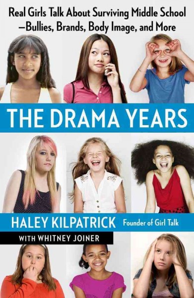 The drama years : real girls talk about surviving middle school -- bullies, brands, body image, and more / Haley Kilpatrick ; with Whitney Joiner.