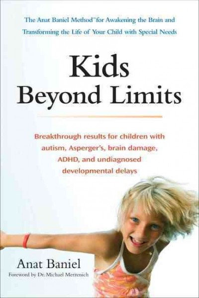 Kids beyond limits : the Anat Baniel method for awakening the brain and transforming the life of your child with special needs / Anat Baniel.
