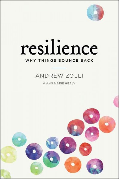 Resilience : why things bounce back / Andrew Zolli & Ann Marie Healy.