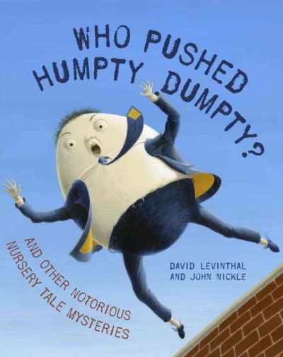Who pushed Humpty Dumpty? : and other notorious nursery tale mysteries / David Levinthal ; illustrations by John Nickle.