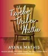 The twelve tribes of Hattie [sound recording] : [a novel] / Ayana Mathis.