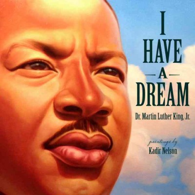I have a dream / Martin Luther king, Jr. ; paintings by Kadir Nelson.