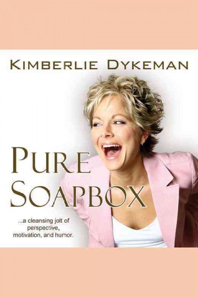 Pure soapbox [electronic resource] : a cleansing jolt of perspective, motivation, and humor / by Kimberlie Dykeman.