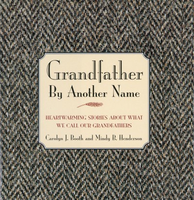 Grandfather by another name [electronic resource] : enduring stories about what we call our grandfathers / Carolyn J. Booth and Mindy B. Henderson.