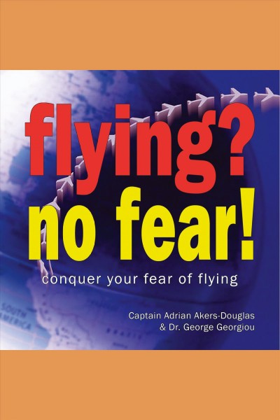 Flying? No fear! [electronic resource] : conquer your fear of flying / Adrian Akers-Douglas, George Georgiou.